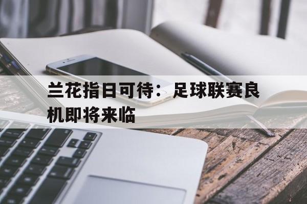 兰花指日可待：足球联赛良机即将来临