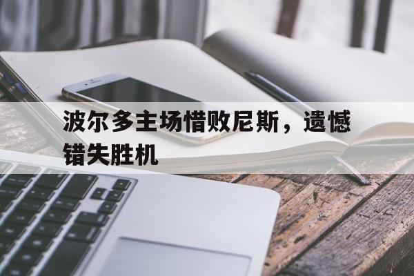 浩瀚体育电竞官网注册-波尔多主场惜败尼斯，遗憾错失胜机