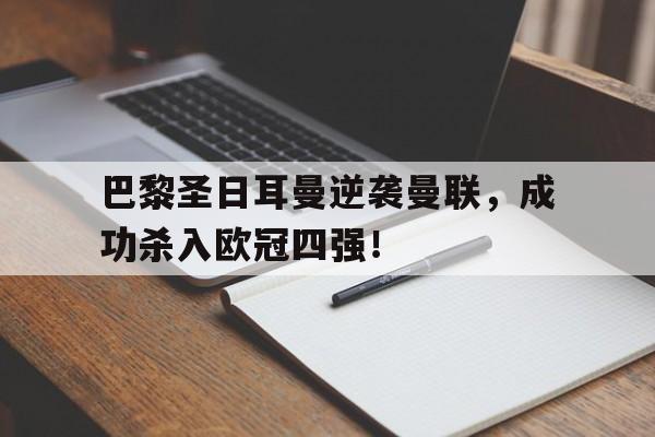 浩瀚体育电竞app-巴黎圣日耳曼逆袭曼联，成功杀入欧冠四强！